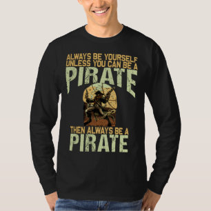 Always be yourself unless you can be a pirate T-Shirt