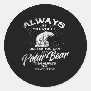 Always Be Yourself Unless You Can Be A Polar Bear Classic Round Sticker