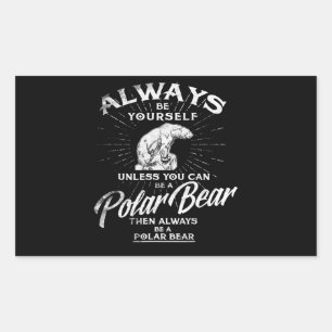 Always Be Yourself Unless You Can Be A Polar Bear Rectangular Sticker