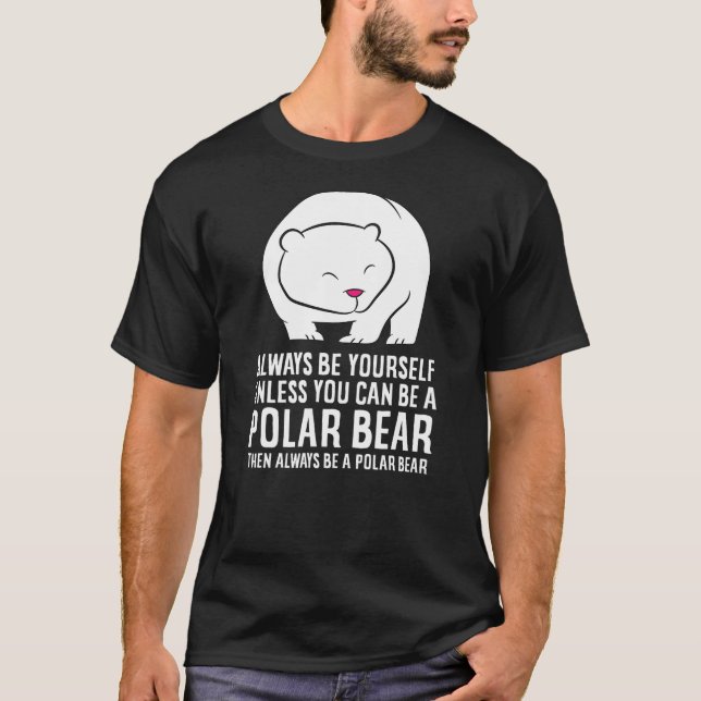 Always Be Yourself Unless You Can Be A Polar Bear T-Shirt (Front)
