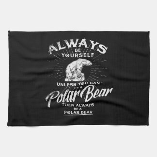 Always Be Yourself Unless You Can Be A Polar Bear Tea Towel