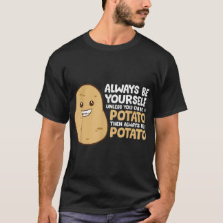 Always Be Yourself Unless You Can Be A Potato  T-Shirt