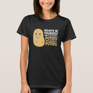 Always Be Yourself Unless You Can Be A Potato T-Shirt