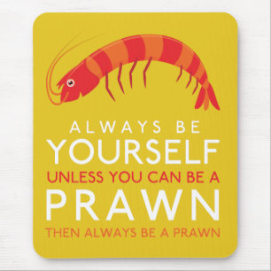 Always Be Yourself Unless You Can Be A Prawn Mouse Pad
