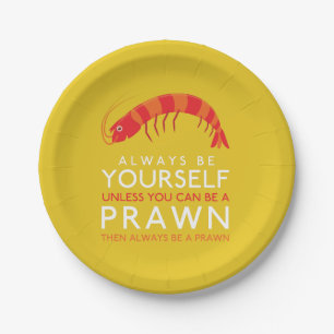 Always Be Yourself Unless You Can Be A Prawn Paper Plate