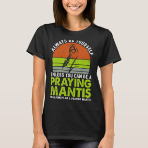 Always Be Yourself Unless You Can Be A Praying Man T-Shirt