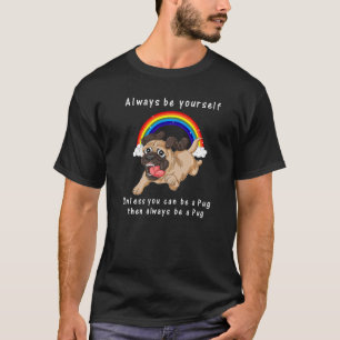 Always Be Yourself Unless You Can Be A Pug Rainbow T-Shirt