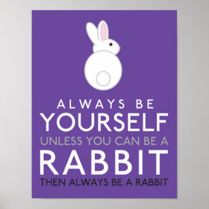 Always Be Yourself Unless You Can Be A Rabbit Poster