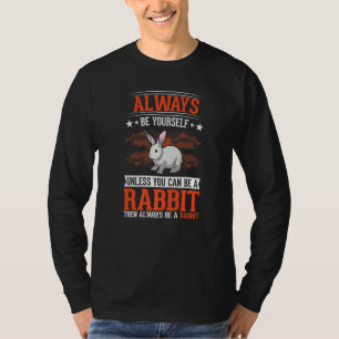 Always be yourself Unless you can be a Rabbit   T-Shirt