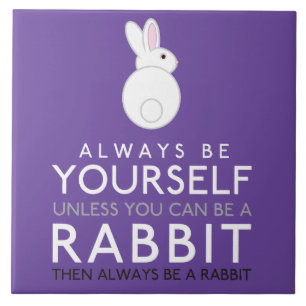 Always Be Yourself Unless You Can Be A Rabbit Tile