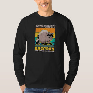 Always Be Yourself Unless You Can Be A Racoon   T-Shirt