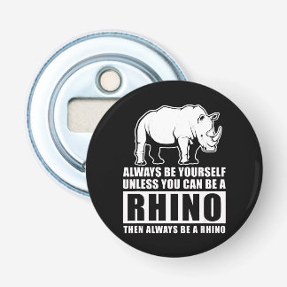 Always Be Yourself Unless You Can Be A Rhin Bottle Opener