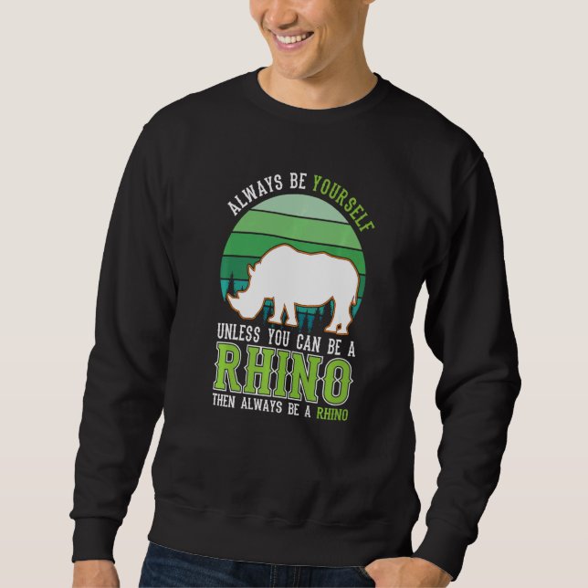 Always be yourself Unless you can be a Rhino Sweatshirt (Front)