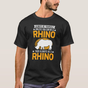 Always Be Yourself Unless You Can Be A Rhino T-Shirt