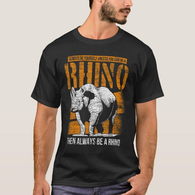 Always Be Yourself Unless You Can Be A Rhino T-Shirt (Front)