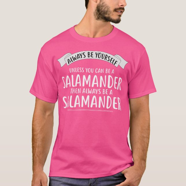 Always Be Yourself Unless You Can Be A Salamander T-Shirt (Front)