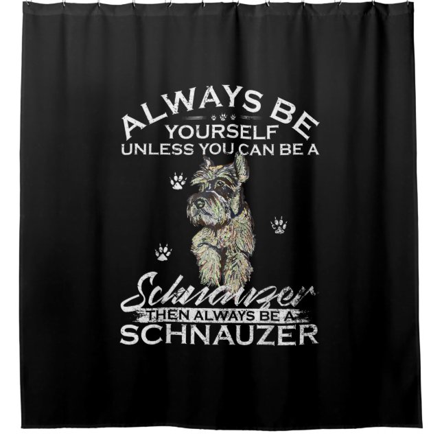 Always Be Yourself Unless You Can Be A Schnauzer D Shower Curtain (Front)