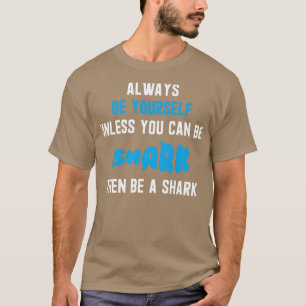 Always Be Yourself Unless You Can Be A Shark 12  T-Shirt