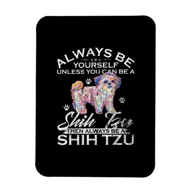 Always Be Yourself Unless You Can Be A Shih Tzu Do Magnet (Vertical)
