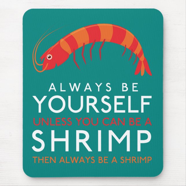 Always Be Yourself Unless You Can Be A Shrimp Mouse Pad (Front)