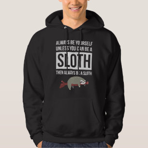 Always Be Yourself Unless You Can Be A Sloth 19 Hoodie