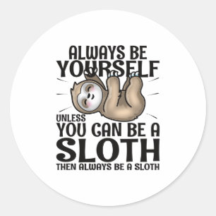 Always Be Yourself Unless You Can Be A Sloth  Classic Round Sticker