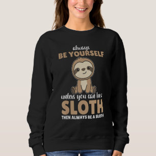 Always Be Yourself Unless You Can Be A Sloth  cute Sweatshirt