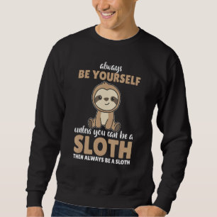 Always Be Yourself Unless You Can Be A Sloth  cute Sweatshirt
