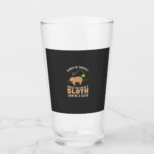 Always Be Yourself Unless You Can Be A Sloth Funny Glass