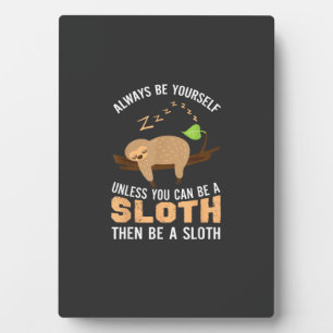 Always Be Yourself Unless You Can Be A Sloth Funny Plaque