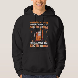 Always be yourself unless you can be a Sloth Mom t Hoodie