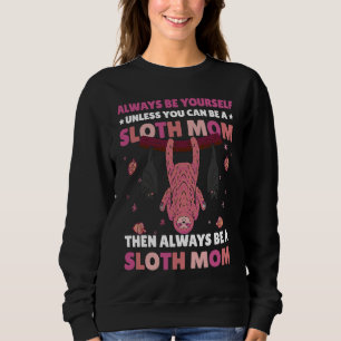 Always be yourself unless you can be a Sloth Mom t Sweatshirt
