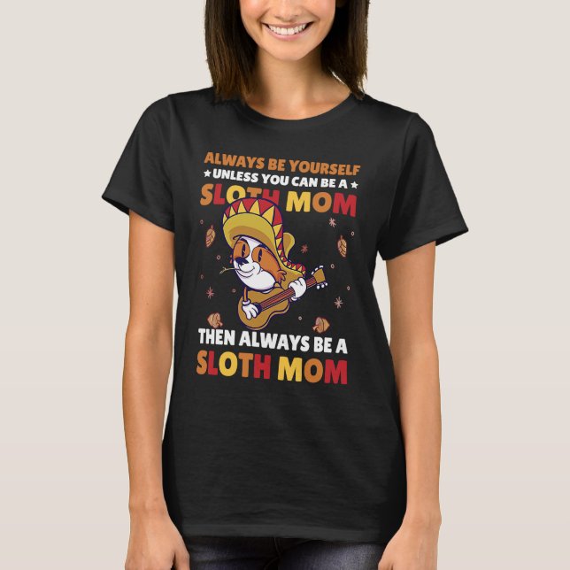 Always be yourself unless you can be a Sloth Mom t T-Shirt (Front)