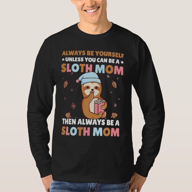 Always be yourself unless you can be a Sloth Mom t T-Shirt (Front)