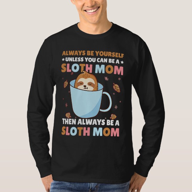 Always be yourself unless you can be a Sloth Mum t T-Shirt (Front)