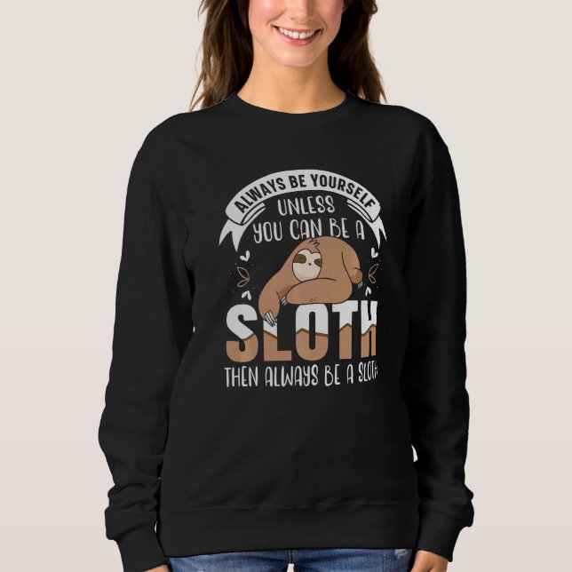 Always Be Yourself Unless You Can Be A Sloth Sweatshirt (Front)