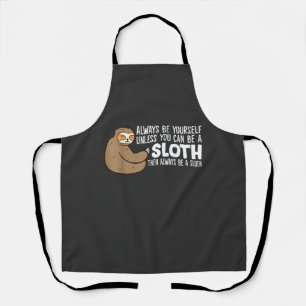 Always Be Yourself Unless You Can Be A Sloth T-Shi Apron