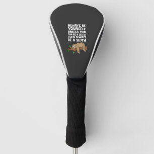 Always Be Yourself Unless You Can Be A Sloth T-Shi Golf Head Cover