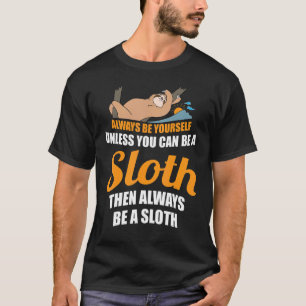 Always Be Yourself Unless You Can Be A Sloth T-Shirt