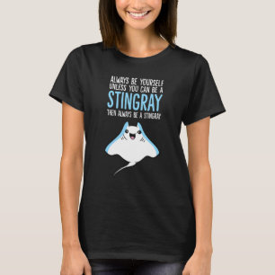 Always Be Yourself Unless You Can Be A Stingray 1 T-Shirt