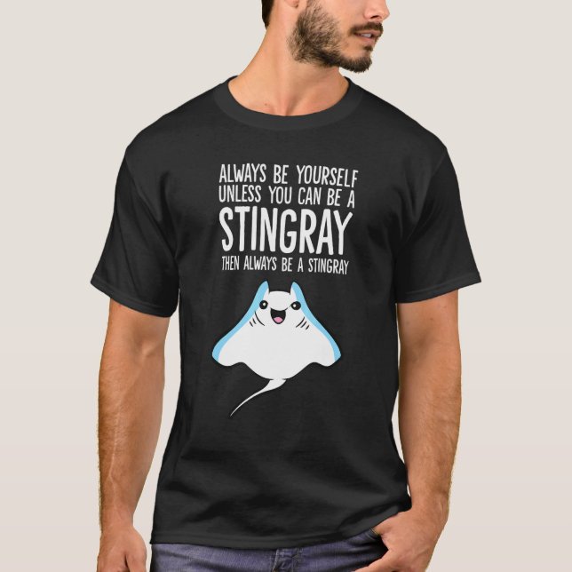 Always Be Yourself Unless You Can Be A Stingray T-Shirt (Front)