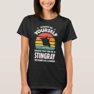 Always Be Yourself Unless You Can Be A Stingray Vi T-Shirt