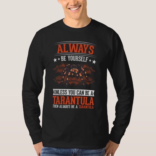 Always be yourself Unless you can be a Tarantula T T-Shirt (Front)