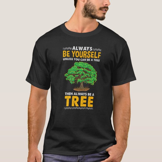 Always Be Yourself Unless You Can Be A Tree T-Shirt (Front)