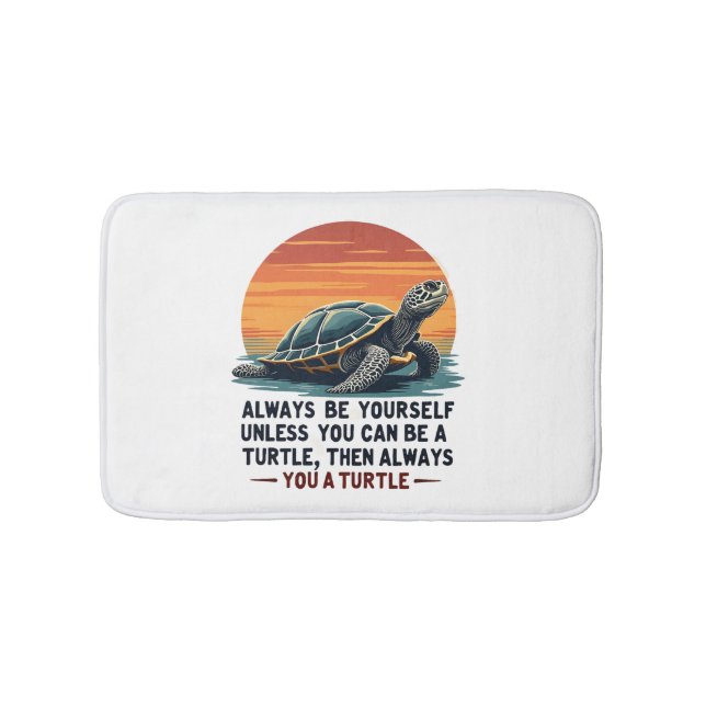 Always Be Yourself Unless You Can Be A Turtle, Fun Bath Mat (Front)