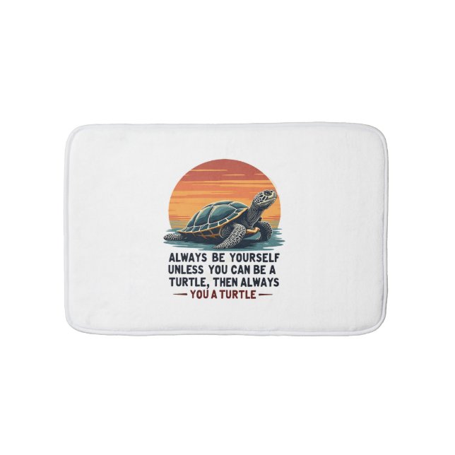 Always Be Yourself Unless You Can Be A Turtle, Fun Bath Mat (Front)