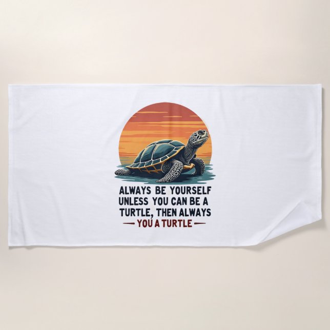 Always Be Yourself Unless You Can Be A Turtle, Fun Beach Towel (Front)