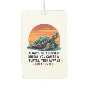 Always Be Yourself Unless You Can Be A Turtle, Fun Car Air Freshener