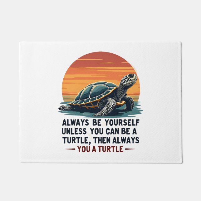 Always Be Yourself Unless You Can Be A Turtle, Fun Doormat (Front)