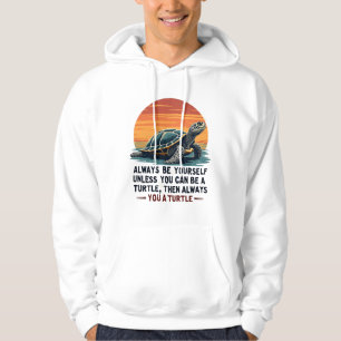 Always Be Yourself Unless You Can Be A Turtle, Fun Hoodie